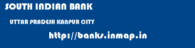 SOUTH INDIAN BANK  UTTAR PRADESH KANPUR CITY    banks information 
